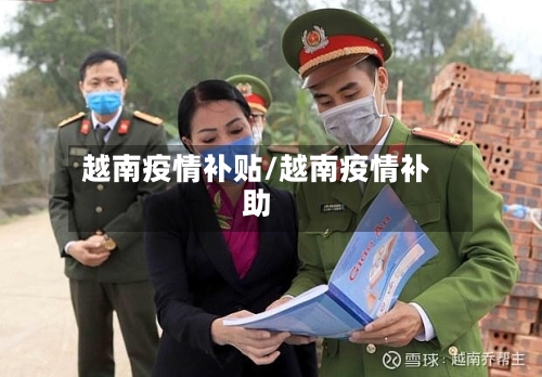 越南疫情补贴/越南疫情补助-第1张图片