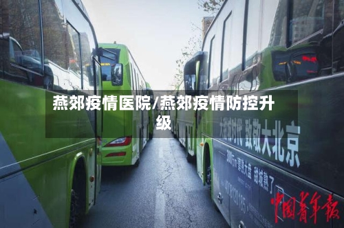 燕郊疫情医院/燕郊疫情防控升级-第1张图片