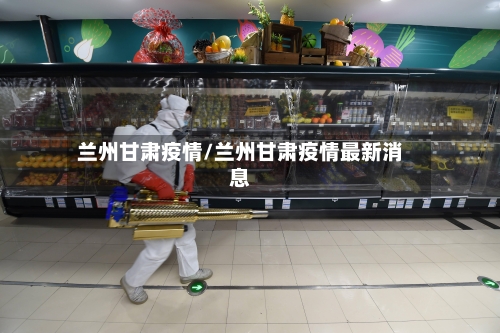 兰州甘肃疫情/兰州甘肃疫情最新消息-第1张图片