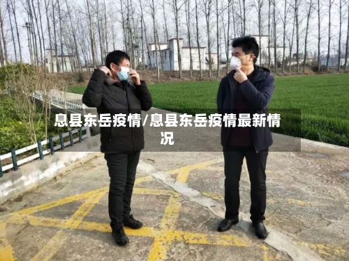 息县东岳疫情/息县东岳疫情最新情况-第1张图片