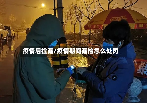 疫情后捡漏/疫情期间漏检怎么处罚-第1张图片