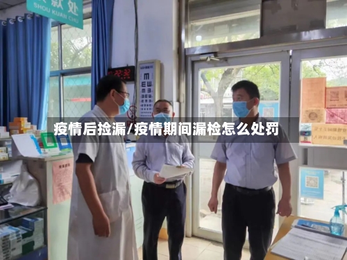 疫情后捡漏/疫情期间漏检怎么处罚-第3张图片