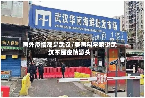 国外疫情都是武汉/美国科学家说武汉不是疫情源头-第3张图片