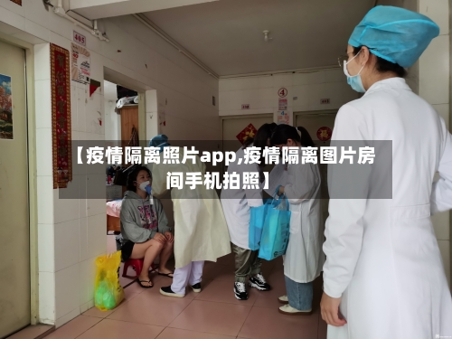 【疫情隔离照片app,疫情隔离图片房间手机拍照】-第1张图片