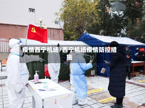 疫情西宁机场/西宁机场疫情防控措施-第3张图片