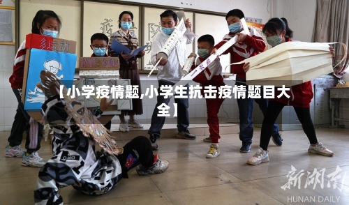 【小学疫情题,小学生抗击疫情题目大全】-第2张图片