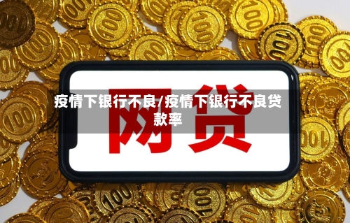 疫情下银行不良/疫情下银行不良贷款率-第3张图片