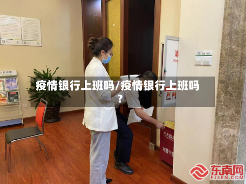 疫情银行上班吗/疫情银行上班吗?-第2张图片