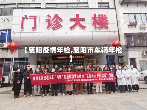 【襄阳疫情年检,襄阳市车辆年检】-第1张图片