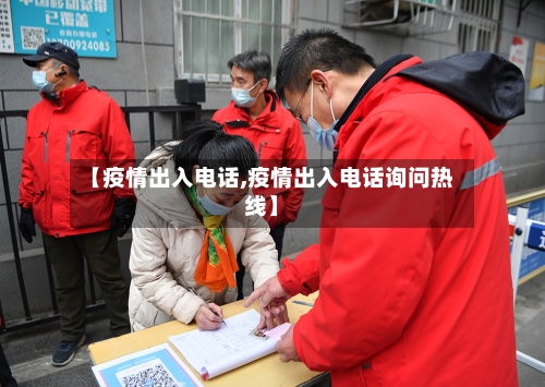 【疫情出入电话,疫情出入电话询问热线】-第1张图片