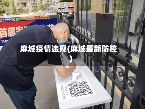 麻城疫情违规(麻城最新防控)-第1张图片