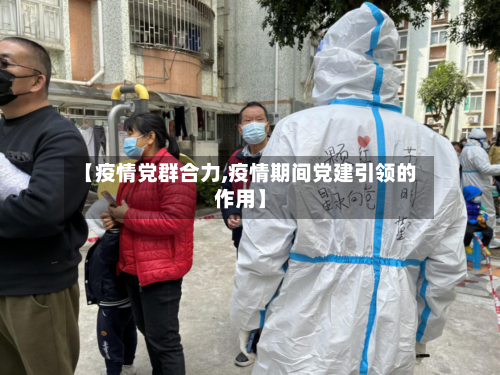 【疫情党群合力,疫情期间党建引领的作用】-第1张图片