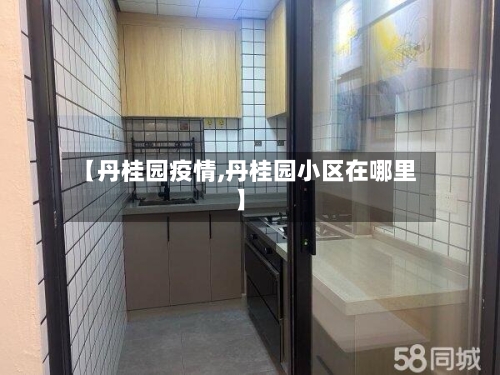 【丹桂园疫情,丹桂园小区在哪里】-第2张图片