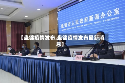 【盘锦疫情发布,盘锦疫情发布最新消息】-第1张图片