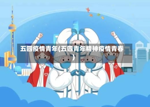 五四疫情青年(五四青年精神疫情青春)-第1张图片