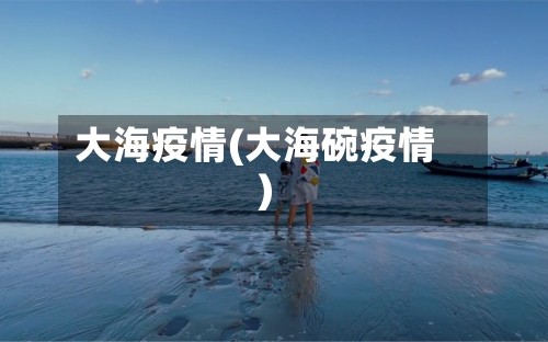 大海疫情(大海碗疫情)-第2张图片