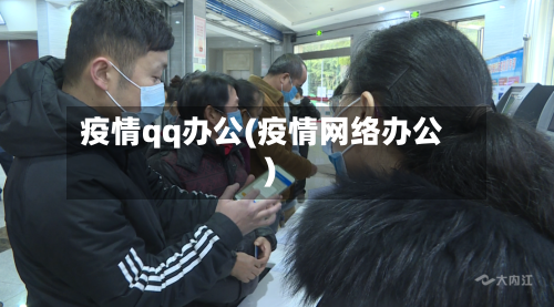 疫情qq办公(疫情网络办公)-第1张图片