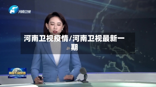 河南卫视疫情/河南卫视最新一期-第1张图片