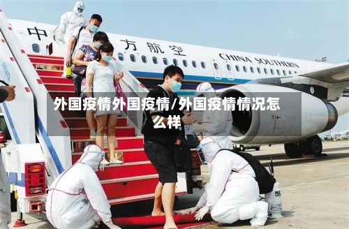 外国疫情外国疫情/外国疫情情况怎么样-第2张图片