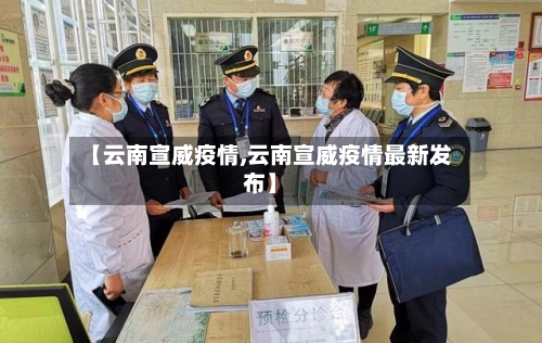 【云南宣威疫情,云南宣威疫情最新发布】-第1张图片