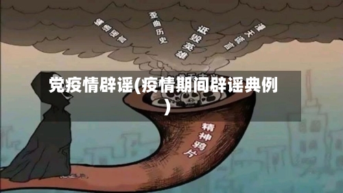 党疫情辟谣(疫情期间辟谣典例)-第1张图片