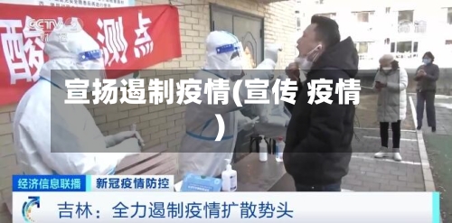 宣扬遏制疫情(宣传 疫情)-第1张图片