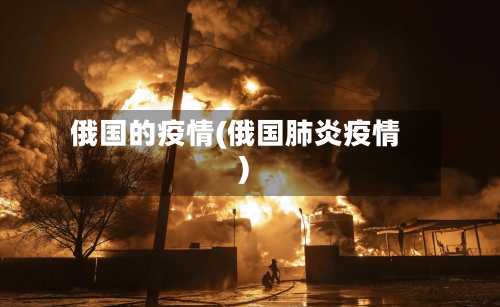 俄国的疫情(俄国肺炎疫情)-第3张图片
