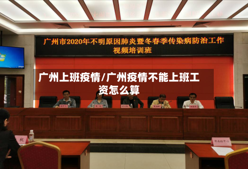 广州上班疫情/广州疫情不能上班工资怎么算-第3张图片