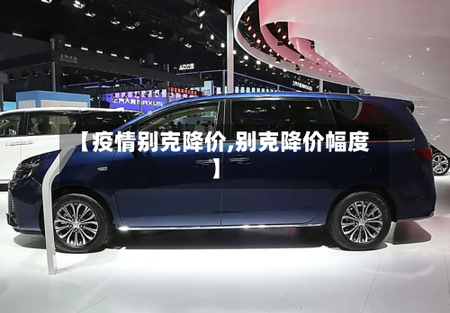 【疫情别克降价,别克降价幅度】-第1张图片