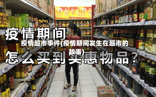 疫情超市事件(疫情期间发生在超市的故事)-第1张图片