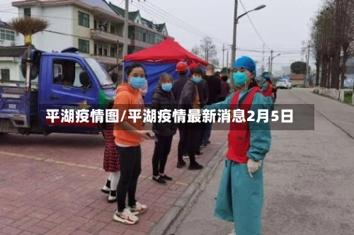 平湖疫情图/平湖疫情最新消息2月5日-第2张图片