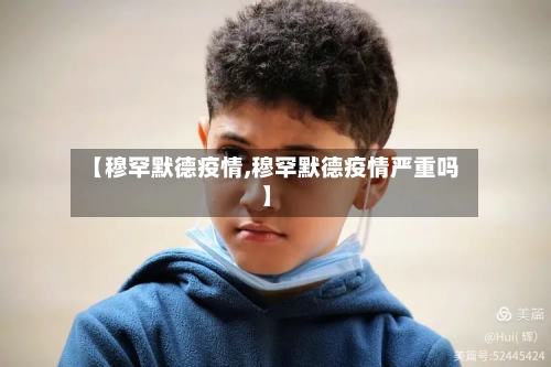 【穆罕默德疫情,穆罕默德疫情严重吗】-第1张图片