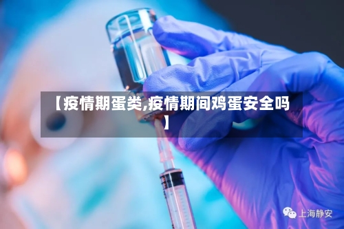 【疫情期蛋类,疫情期间鸡蛋安全吗】-第1张图片