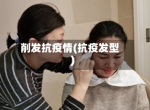 削发抗疫情(抗疫发型)-第2张图片