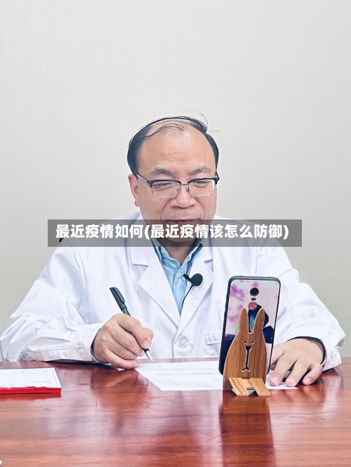 最近疫情如何(最近疫情该怎么防御)-第1张图片
