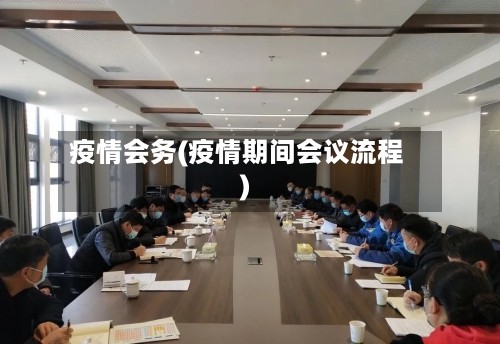 疫情会务(疫情期间会议流程)-第1张图片