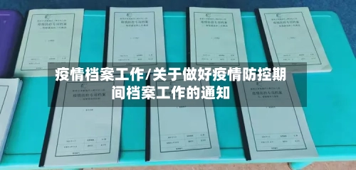 疫情档案工作/关于做好疫情防控期间档案工作的通知-第1张图片