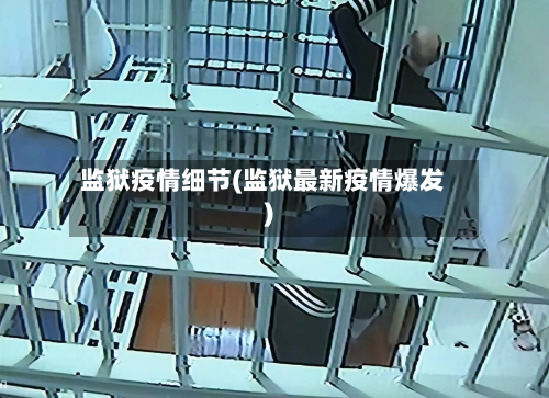 监狱疫情细节(监狱最新疫情爆发)-第1张图片