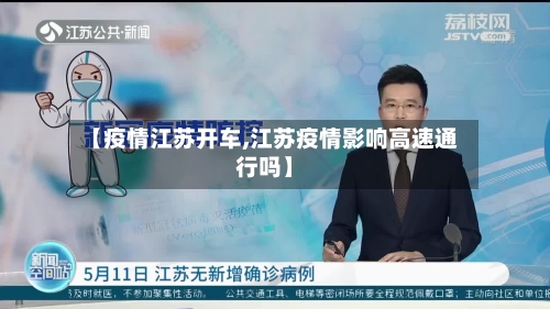 【疫情江苏开车,江苏疫情影响高速通行吗】-第1张图片