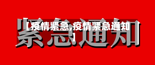 【疫情紧急,疫情紧急通知】-第1张图片
