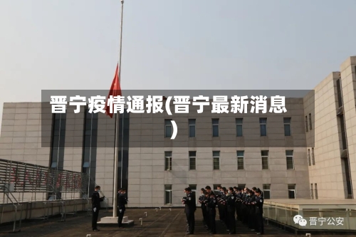 晋宁疫情通报(晋宁最新消息)-第3张图片