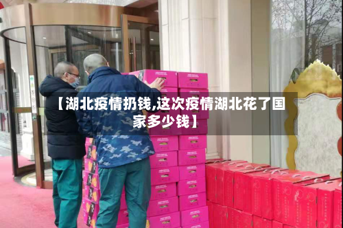 【湖北疫情扔钱,这次疫情湖北花了国家多少钱】-第1张图片