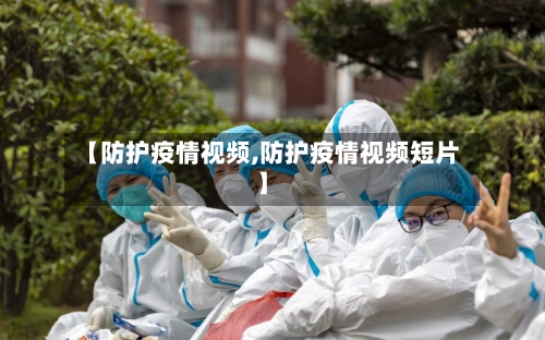 【防护疫情视频,防护疫情视频短片】-第1张图片