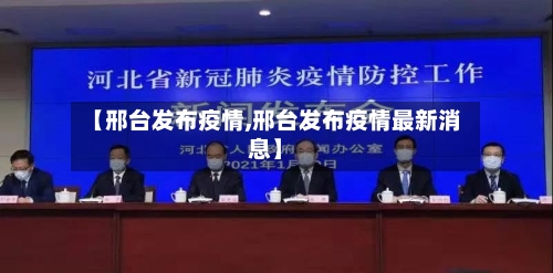 【邢台发布疫情,邢台发布疫情最新消息】-第3张图片
