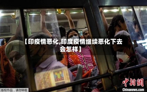 【印疫情恶化,印度疫情继续恶化下去会怎样】-第2张图片