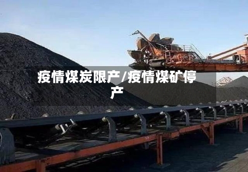 疫情煤炭限产/疫情煤矿停产-第2张图片
