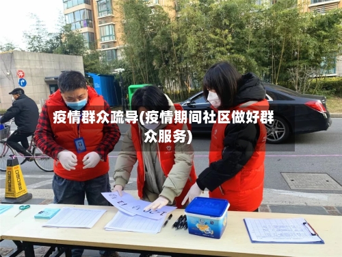 疫情群众疏导(疫情期间社区做好群众服务)-第2张图片