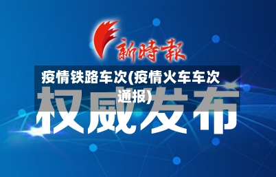 疫情铁路车次(疫情火车车次通报)-第1张图片
