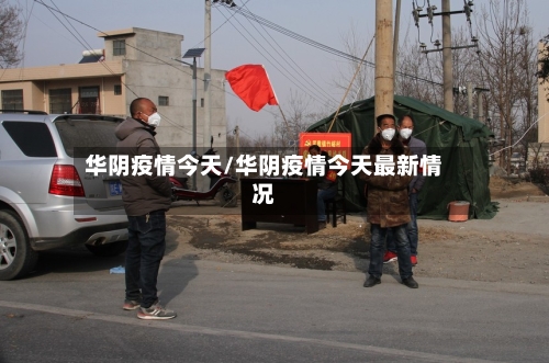 华阴疫情今天/华阴疫情今天最新情况-第1张图片