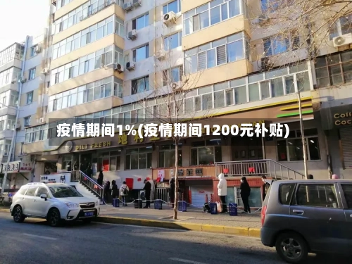 疫情期间1%(疫情期间1200元补贴)-第2张图片